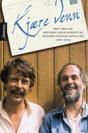 Kjære venn : brev mellom dikteren Arild Nyquist og maleren Gunnar Haugland : 1962-2004