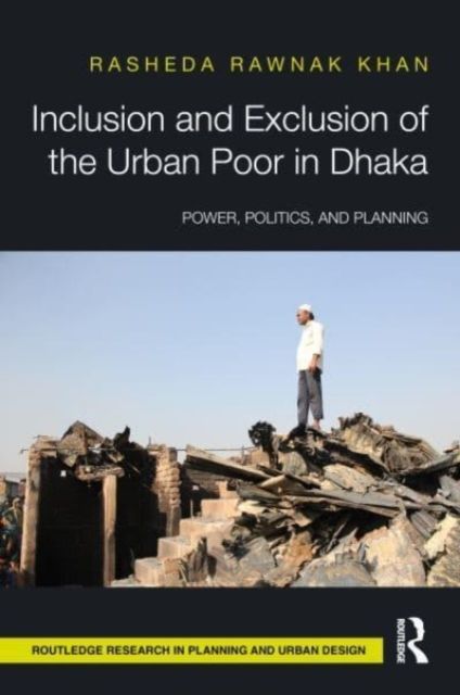 Inclusion and Exclusion of the Urban Poor in Dhaka : Power, Politics, and Planning