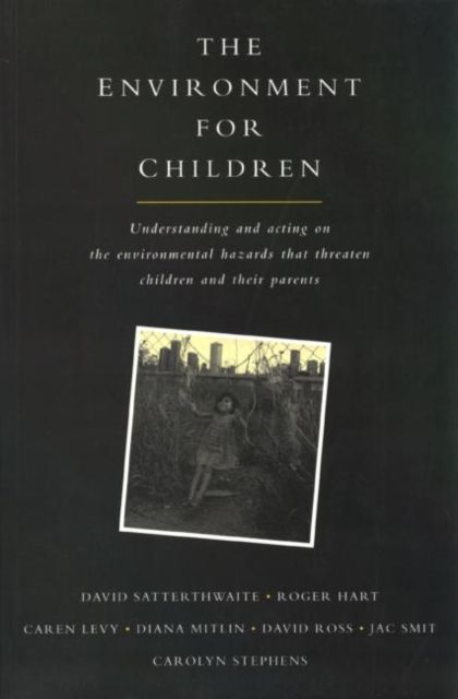 The Environment for Children : Understanding and Acting on the Environmental Hazards That Threaten Children and Their Parents