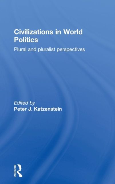 Civilizations in World Politics : Plural and Pluralist Perspectives