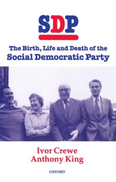 SDP : The Birth, Life, and Death of the Social Democratic Party