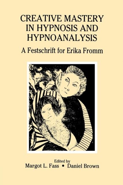 Creative Mastery in Hypnosis and Hypnoanalysis : A Festschrift for Erika Fromm