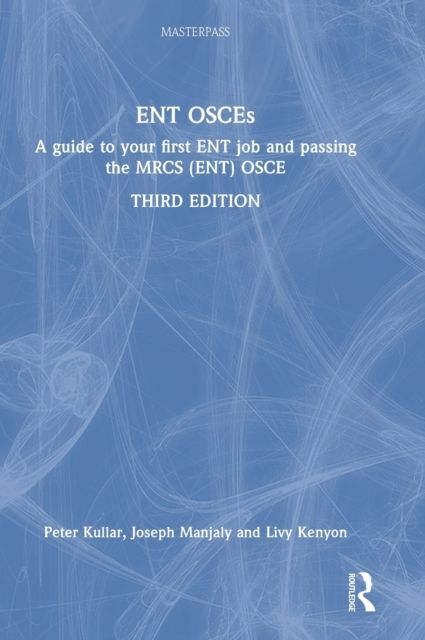 ENT OSCEs : A guide to your first ENT job and passing the MRCS (ENT) OSCE
