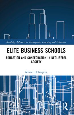 Elite Business Schools : Education and Consecration in Neoliberal Society