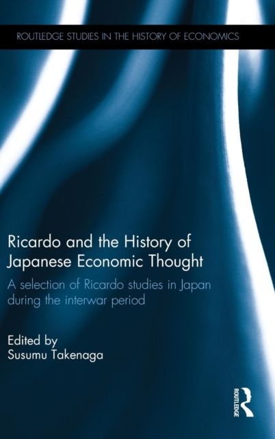 Ricardo and the History of Japanese Economic Thought : A selection of Ricardo studies in Japan during the interwar period