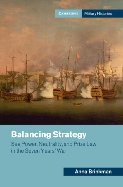 Balancing Strategy : Sea Power, Neutrality, and Prize Law in the Seven Years' War