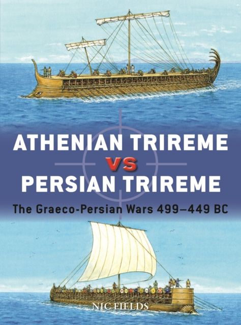 Athenian Trireme vs Persian Trireme : The Graeco-Persian Wars 499?449 BC
