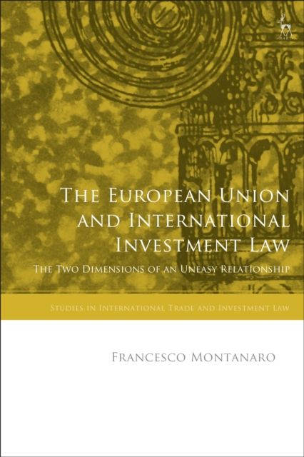 The European Union and International Investment Law : The Two Dimensions of an Uneasy Relationship