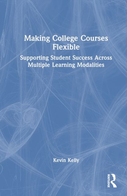 Making College Courses Flexible : Supporting Student Success Across Multiple Learning Modalities