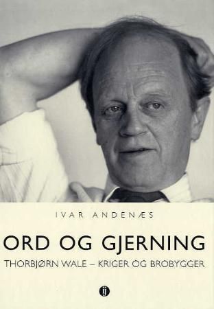 Ord og gjerning : Thorbjørn Wale - kriger og brobygger