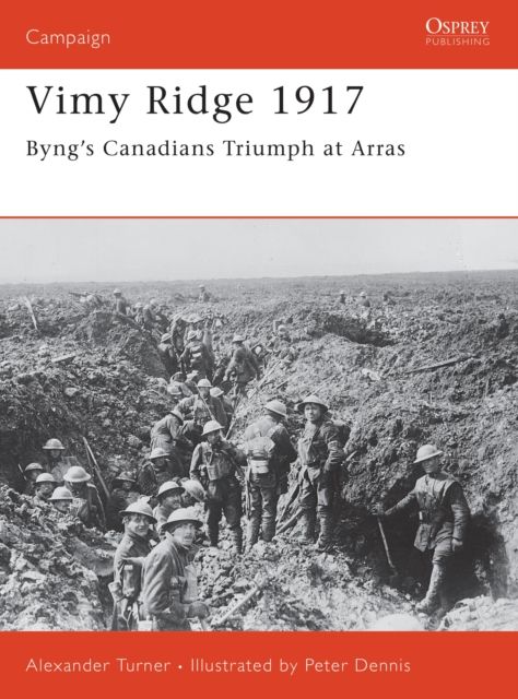 Vimy Ridge 1917 : Byng’s Canadians Triumph at Arras