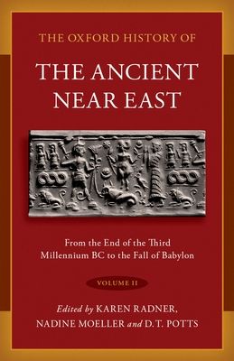 The Oxford History of the Ancient Near East : Volume II: From the End of the Third Millennium BC to the Fall of Babylon