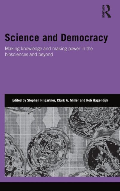 Science and Democracy : Making Knowledge and Making Power in the Biosciences and Beyond