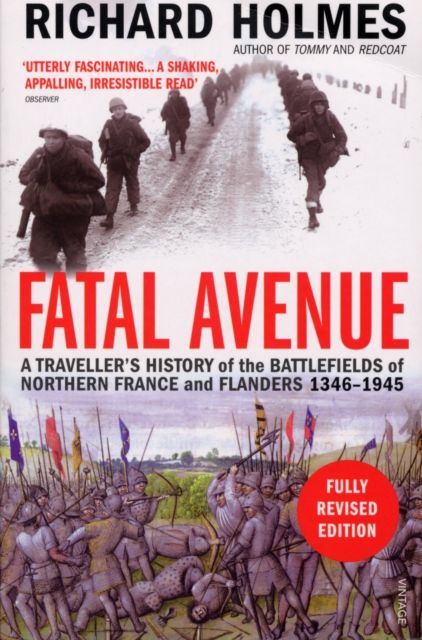 Fatal Avenue : A Traveller's History of the Battlefields of Northern France and Flanders 1346-1945