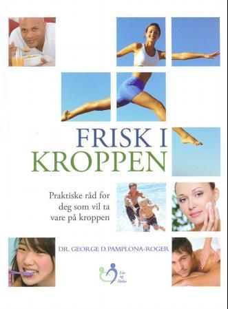 Frisk i kroppen : praktiske råd for deg som vil ta vare på kroppen