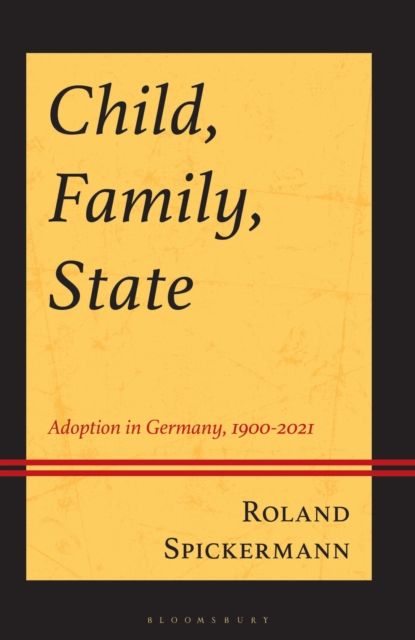 Child, Family, State : Adoption in Germany, 1900-2021