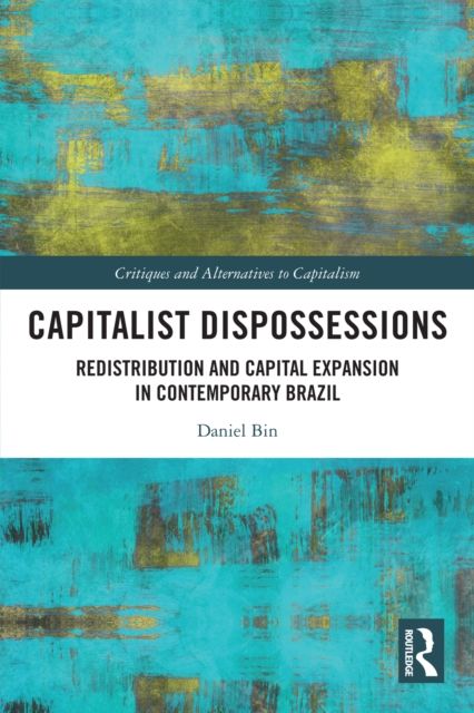 Capitalist Dispossessions : Redistribution and Capital Expansion in Contemporary Brazil