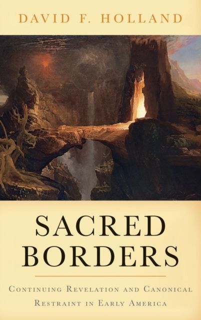 Sacred Borders : Continuing Revelation and Canonical Restraint in Early America