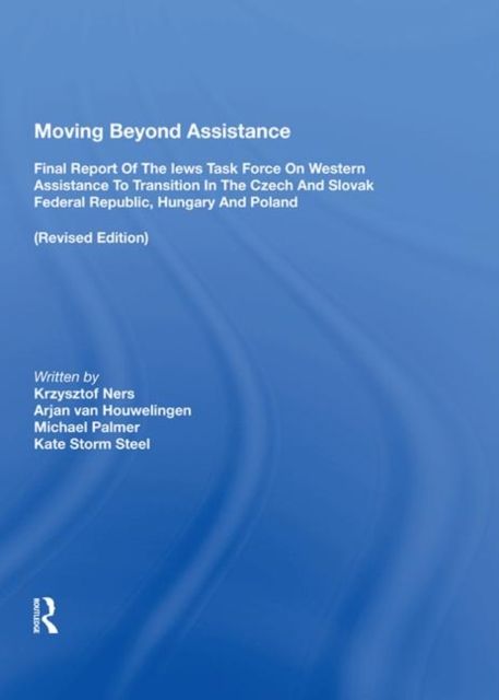 Moving Beyond Assistance : Final Report Of The Iews Task Force On Western Assistance To Transition In The Czech And Slovak Republic, Hungary, And Poland