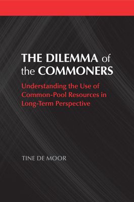 The Dilemma of the Commoners : Understanding the Use of Common-Pool Resources in Long-Term Perspective
