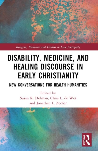 Disability, Medicine, and Healing Discourse in Early Christianity : New Conversations for Health Humanities
