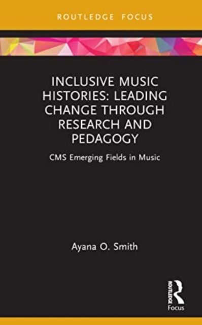 Inclusive Music Histories: Leading Change through Research and Pedagogy : CMS Emerging Fields in Music
