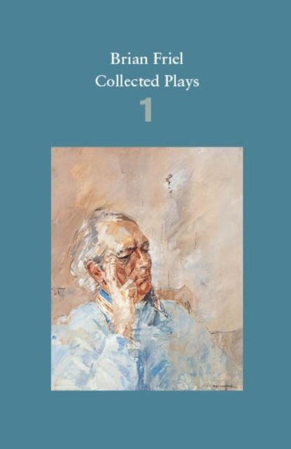 Brian Friel: Collected Plays – Volume 1 : The Enemy Within; Philadelphia, Here I Come!; The Loves of Cass McGuire; Lovers (Winners and Losers); Crystal and Fox; The Gentle Island