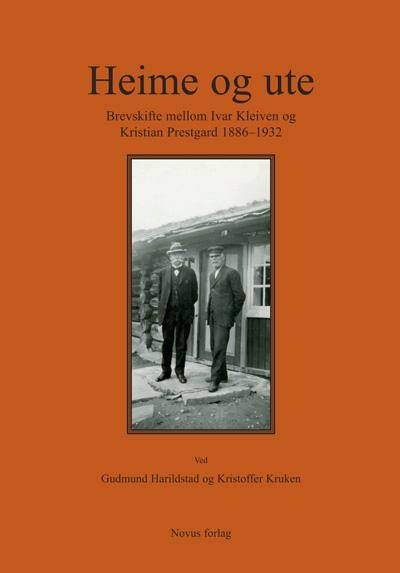 Heime og ute : brevskifte mellom Ivar Kleiven og Kristian Prestgard 1886-1932
