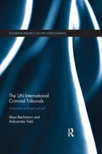 The UN International Criminal Tribunals : Transition without Justice?