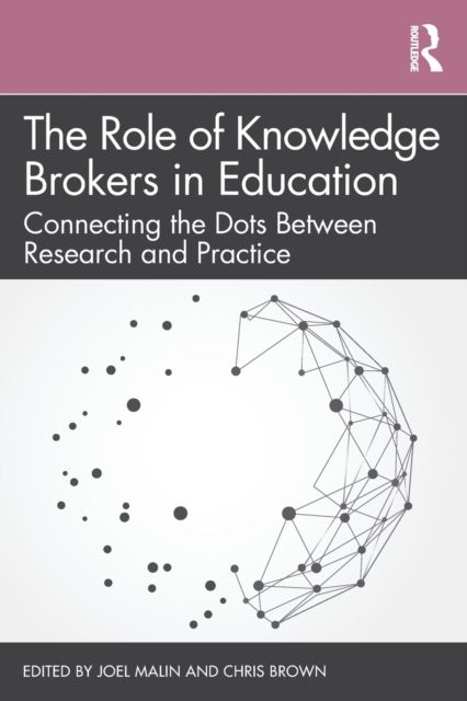 The Role of Knowledge Brokers in Education : Connecting the Dots Between Research and Practice