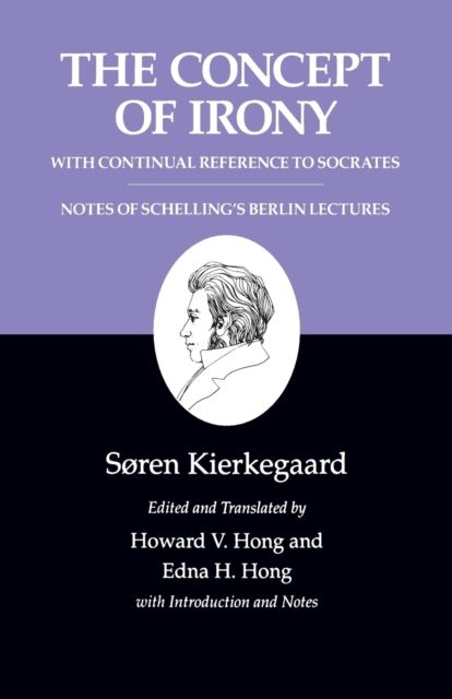 The Concept of Irony, with Continual Reference to Socrates/Notes of Schelling's Berlin Lectures