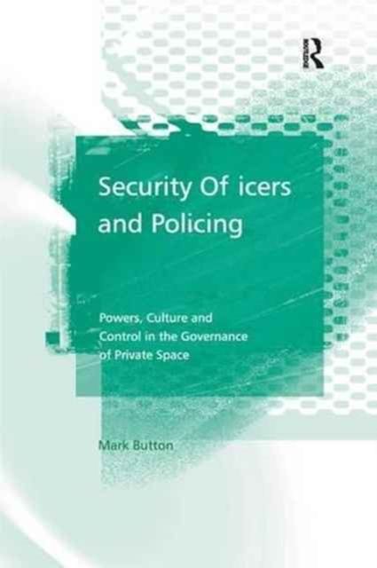 Security Officers and Policing : Powers, Culture and Control in the Governance of Private Space