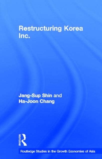 Restructuring 'Korea Inc.' : Financial Crisis, Corporate Reform, and Institutional Transition