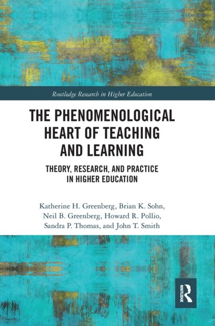 The Phenomenological Heart of Teaching and Learning : Theory, Research, and Practice in Higher Education
