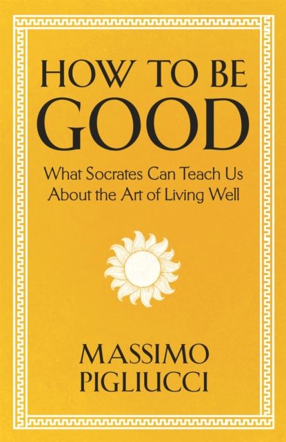 Forsidebilde av How To Be Good : What Socrates Can Teach Us About the Art of Living Well