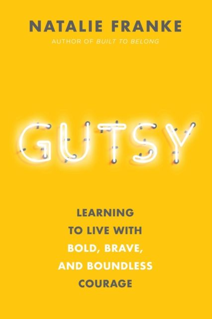 Gutsy : Learning to Live with Bold, Brave, and Boundless Courage