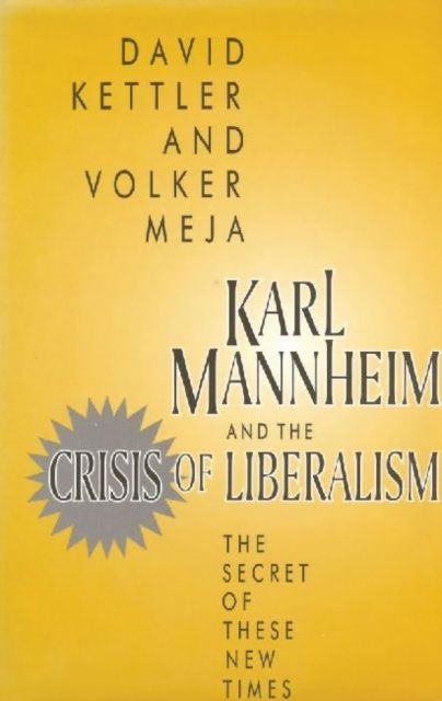 Karl Mannheim and the Crisis of Liberalism : The Secret of These New Times