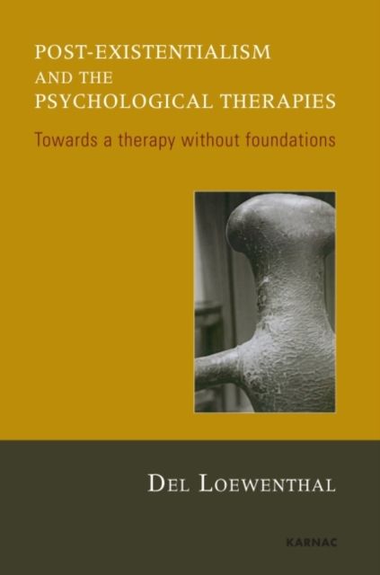 Post-existentialism and the Psychological Therapies : Towards a Therapy without Foundations
