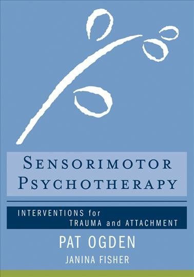 Sensorimotor psychotherapy : interventions for trauma and attachment