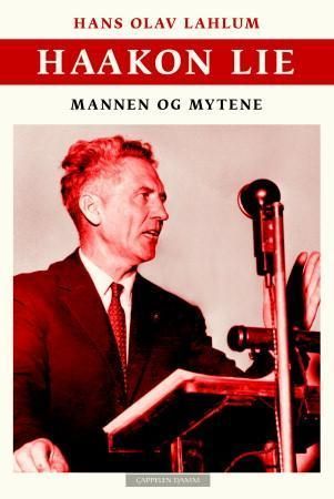 Haakon Lie : historien, mytene og mennesket