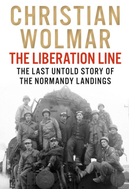 The Liberation Line : The Last Untold Story of the Normandy Landings