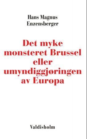 Det myke monsteret Brussel eller umyndiggjøringen av Europa