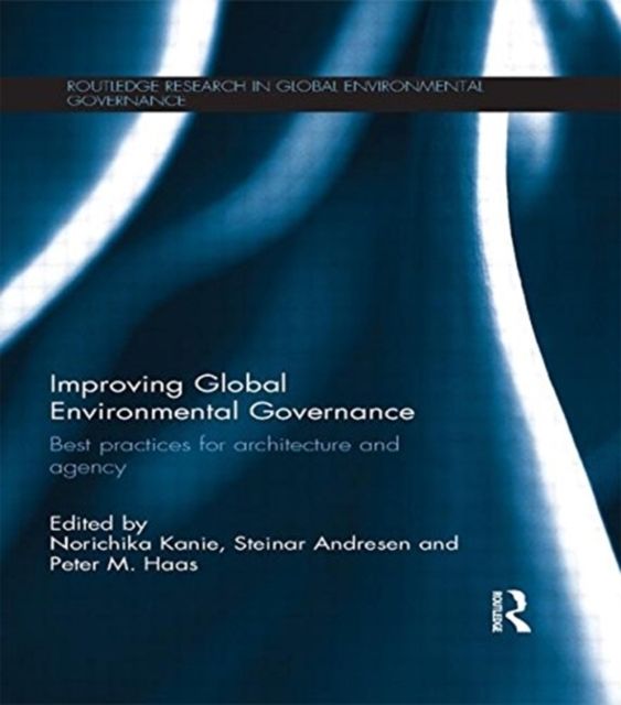 Improving Global Environmental Governance : Best Practices for Architecture and Agency