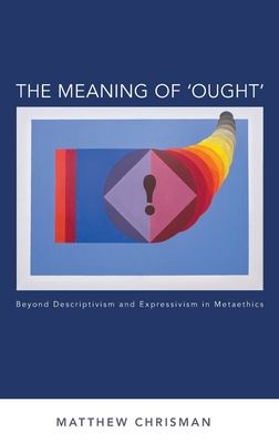 The Meaning of 'Ought' : Beyond Descriptivism and Expressivism in Metaethics