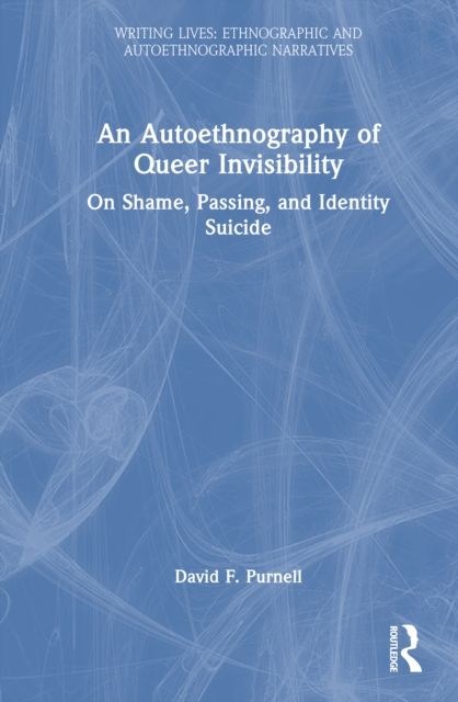 An Autoethnography of Queer Invisibility : On Shame, Passing, and Identity Suicide
