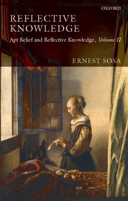 Reflective Knowledge : Apt Belief and Reflective Knowledge, Volume II