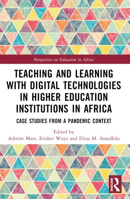 Teaching and Learning with Digital Technologies in Higher Education Institutions in Africa : Case Studies from a Pandemic Context