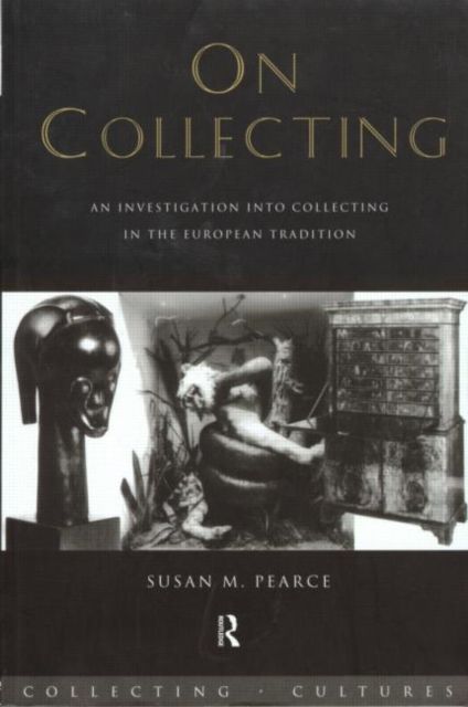 On Collecting : An Investigation into Collecting in the European Tradition