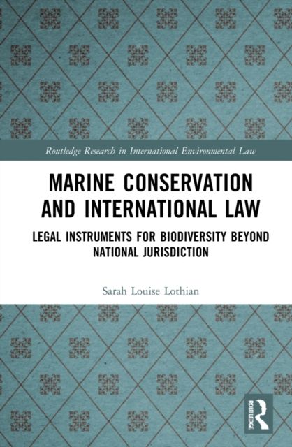 Marine Conservation and International Law : Legal Instruments for Biodiversity Beyond National Jurisdiction