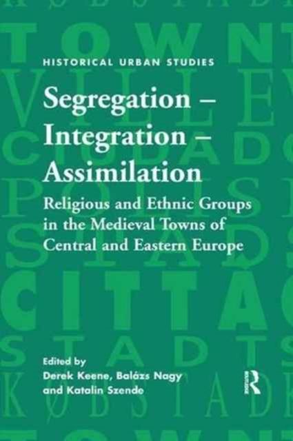 Segregation – Integration – Assimilation : Religious and Ethnic Groups in the Medieval Towns of Central and Eastern Europe